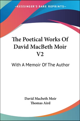 The Poetical Works Of David MacBeth Moir V2: With A Memoir Of The Author