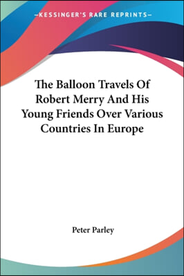 The Balloon Travels Of Robert Merry And His Young Friends Over Various Countries In Europe