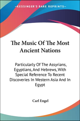 The Music Of The Most Ancient Nations: Particularly Of The Assyrians, Egyptians, And Hebrews, With Special Reference To Recent Discoveries In Western