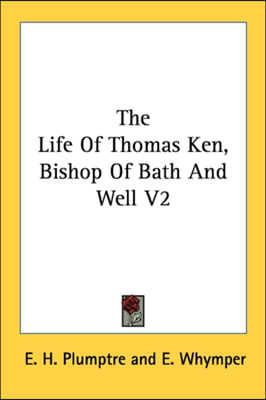 The Life Of Thomas Ken, Bishop Of Bath And Well V2