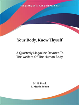 Your Body, Know Thyself: A Quarterly Magazine Devoted To The Welfare Of The Human Body