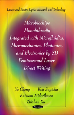 Microbiochips Monolithically Integrated with Microfluidics, Micromechanics, Photonics &amp; Electronics by 3D Femtosecond Laser Direct Writing