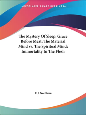 The Mystery Of Sleep; Grace Before Meat; The Material Mind vs. The Spiritual Mind; Immortality In The Flesh