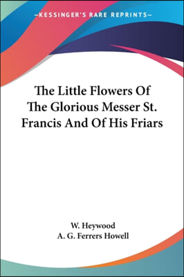 The Little Flowers Of The Glorious Messer St. Francis And Of His Friars