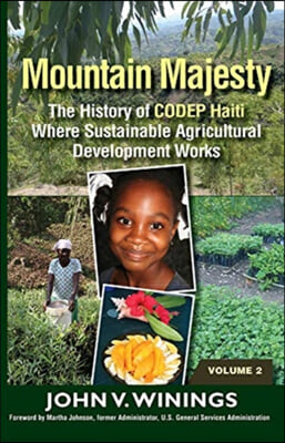 Mountain Majesty: The History of Codep Haiti Where Sustainable Agricultural Development Works (Vol 2)