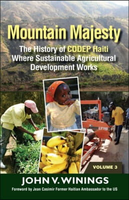 Mountain Majesty: The History of Codep Haiti Where Sustainable Agricultural Development Works (Vol 3)