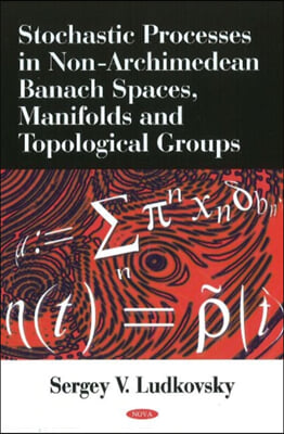 Stochastic Processes in Non-Archimedean Banach Spaces, Manifolds and Topological Groups