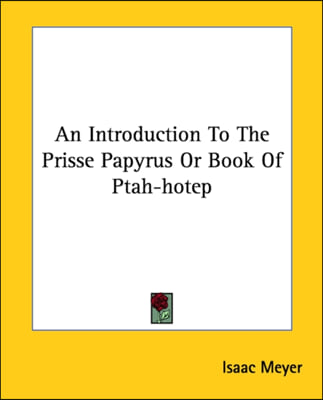 An Introduction To The Prisse Papyrus Or Book Of Ptah-hotep