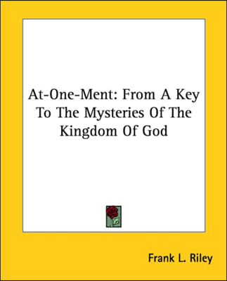 At-One-Ment: From A Key To The Mysteries Of The Kingdom Of God