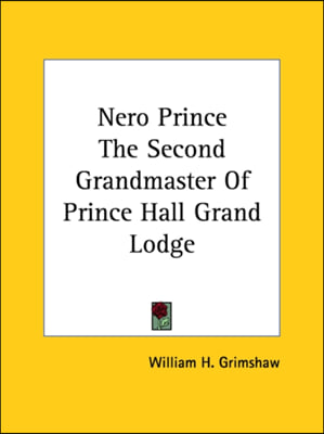 Nero Prince The Second Grandmaster Of Prince Hall Grand Lodge