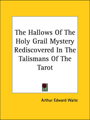 The Hallows Of The Holy Grail Mystery Rediscovered In The Talismans Of The Tarot