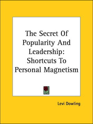 The Secret Of Popularity And Leadership: Shortcuts To Personal Magnetism