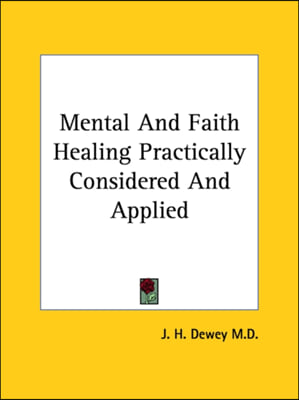 Mental And Faith Healing Practically Considered And Applied