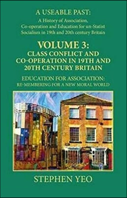 Class Conflict and Co-Operation in 19th and 20th Century Britain: Education for Association: Re-Membering for a New Moral World