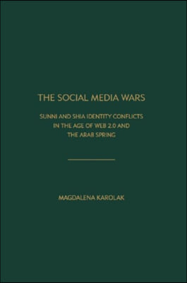The Social Media Wars: Sunni and Shi'a Identity Conflicts in the Age of Web 2.0 and the Arab Spring
