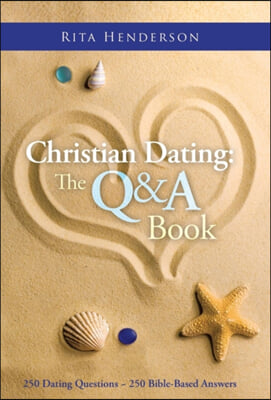 Christian Dating: the Q &amp; a Book: 250 Dating Questions 250 Bible-Based Answers