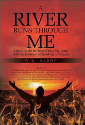 A River Runs Through Me: A Book on the Baptism of the Holy Spirit with the Evidence of Speaking in Tongues