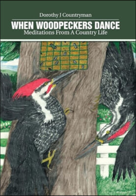 When Woodpeckers Dance: Meditations From A Country Life