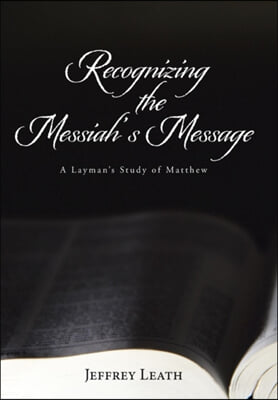 Recognizing the Messiah&#39;s Message: A Layman&#39;s Study of Matthew