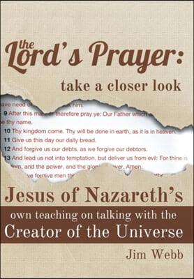 The Lord's Prayer: Take a Closer Look: Jesus of Nazareth's Own Teaching on Talking with the Creator of the Universe