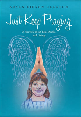 Just Keep Praying: A Journey about Life, Death, and Living