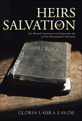 Heirs of Salvation: The Blessed Assurance and Expectant Joy of Our Descendant&#39;s Salvation