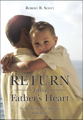 Return to the Father&#39;s Heart: So the Earth Will Survive (Malachi 4:6)