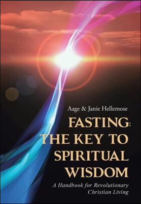 Fasting: The Key to Spiritual Wisdom: A Handbook for Revolutionary Christian Living