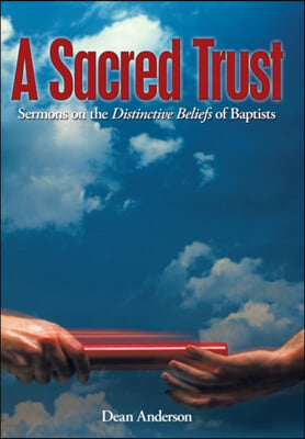 A Sacred Trust: Sermons on the Distinctive Beliefs of Baptists