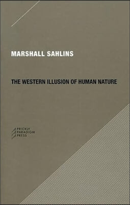 The Western Illusion of Human Nature: With Reflections on the Long History of Hierarchy, Equality and the Sublimation of Anarchy in the West, and Comp