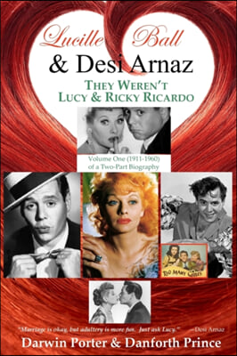 Lucille Ball and Desi Arnaz: They Weren&#39;t Lucy and Ricky Ricardo. Volume One (1911-1960) of a Two-Part Biography