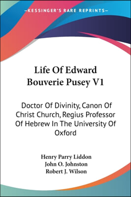 Life of Edward Bouverie Pusey V1: Doctor of Divinity, Canon of Christ Church, Regius Professor of Hebrew in the University of Oxford