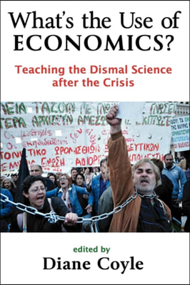 What's the Use of Economics: Teaching the Dismal Science After the Crisis