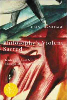 Philosophy&#39;s Violent Sacred: Heidegger and Nietzsche Through Mimetic Theory