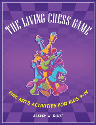 The Living Chess Game: Fine Arts Activities for Kids 9â "14