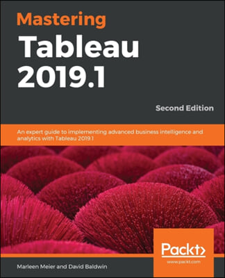 Mastering Tableau 2019.1 - Second Edition: An expert guide to implementing advanced business intelligence and analytics with Tableau 2019.1