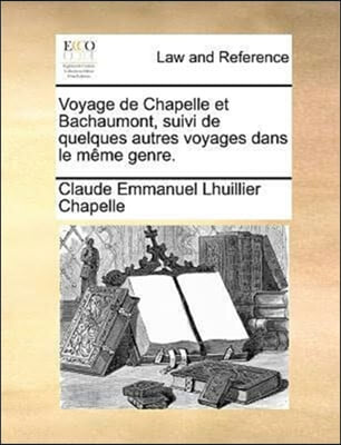 Voyage de Chapelle et Bachaumont, suivi de quelques autres voyages dans le mi¿½me genre.