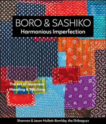 Boro &amp; Sashiko, Harmonious Imperfection: The Art of Japanese Mending &amp; Stitching
