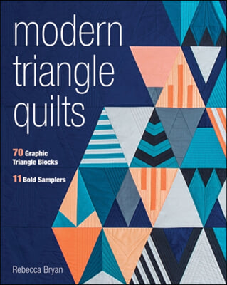 Modern Triangle Quilts: 70 Graphic Triangle Blocks - 11 Bold Samplers