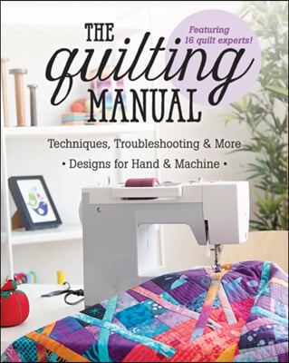 The Quilting Manual: Techniques, Troubleshooting &amp; More - Designs for Hand &amp; Machine