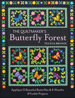 The Quiltmaker&#39;s Butterfly Forest: Appliqu&#233; 12 Beautiful Butterflies &amp; Wreaths - 8 Fusible Projects