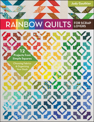 Rainbow Quilts for Scrap Lovers: 12 Projects from Simple Squares - Choosing Fabrics &amp; Organizing Your Stash