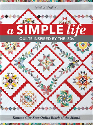 A Simple Life: Quilts Inspired by the &#39;50s