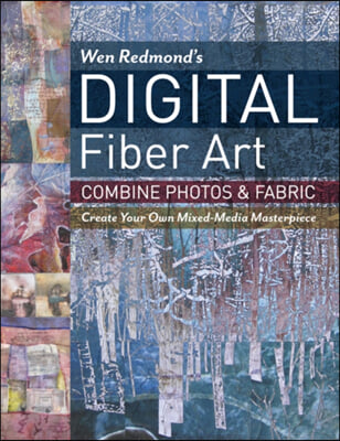 Wen Redmond&#39;s Digital Fiber Art: Combine Photos &amp; Fabric - Create Your Own Mixed-Media Masterpiece