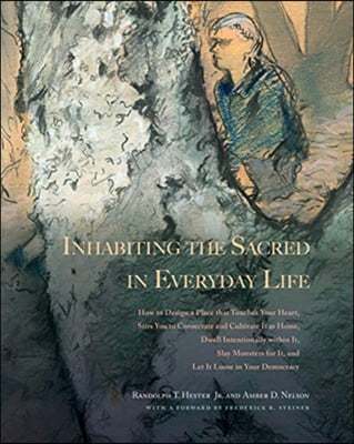 Inhabiting the Sacred in Everyday Life: How to Design a Place That Touches Your Heart, Stirs You to Consecrate and Cultivate It as Home, Dwell Intenti