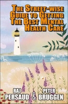 The Street-Wise Guide to Getting the Best Mental Health Care: How to Survive the Mental Health System and Get Some Proper Help