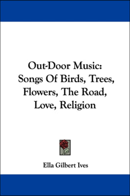 Out-Door Music: Songs Of Birds, Trees, Flowers, The Road, Love, Religion