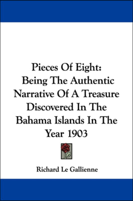 Pieces Of Eight: Being The Authentic Narrative Of A Treasure Discovered In The Bahama Islands In The Year 1903