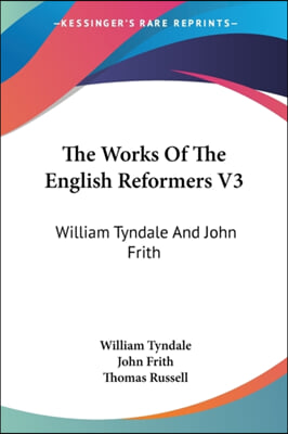 The Works Of The English Reformers V3: William Tyndale And John Frith