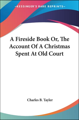 A Fireside Book Or, The Account Of A Christmas Spent At Old Court